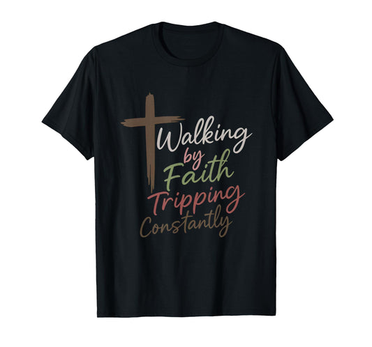 Walking by Faith Tripping Constantly Funny Christian T-Shirt