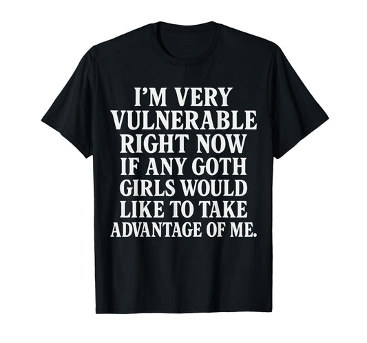 I'm Very Vulnerable rn If Any Goth Girls shirt Vulnerable T-Shirt