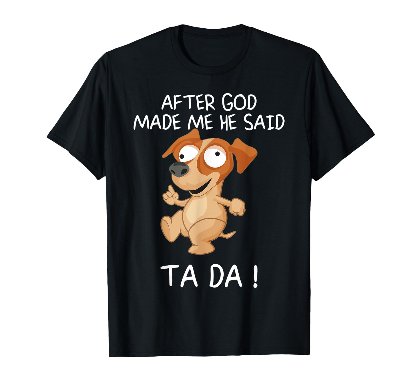 After God Made Me He Said Tada, Funny Dog Men Women Girls Kids T-Shirt