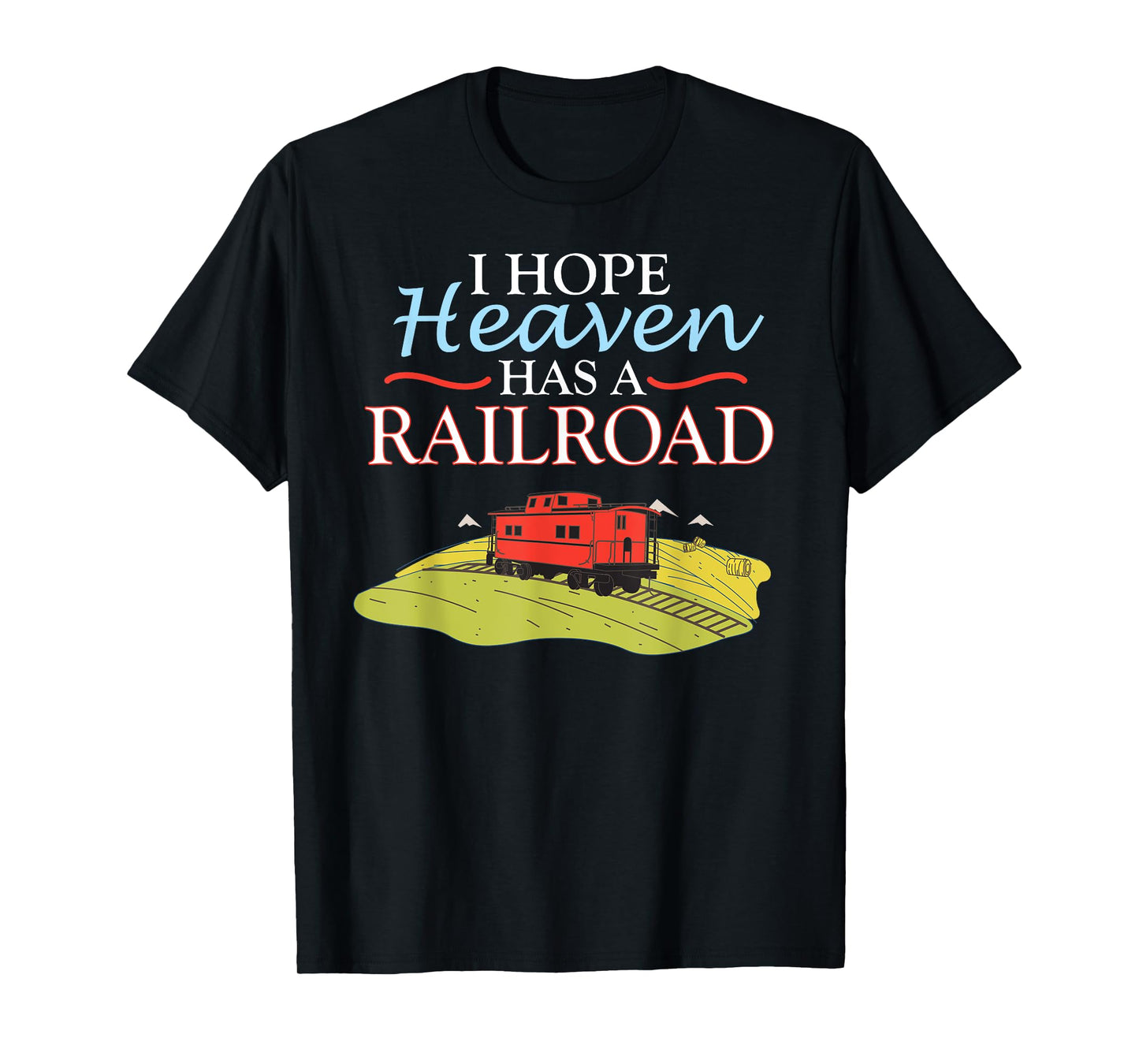 Freight Train Caboose I HOPE HEAVEN HAS A RAILROAD T-Shirt T-Shirt