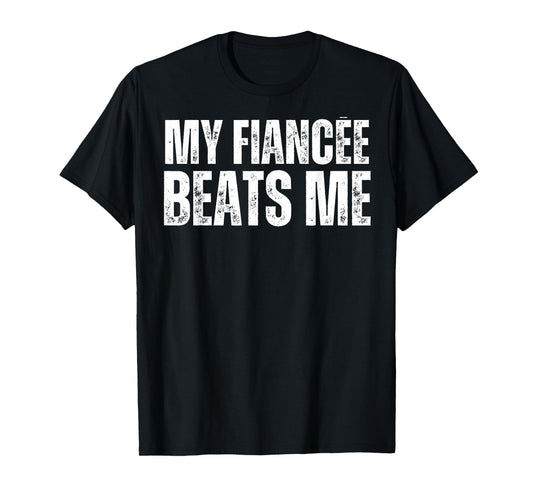 My Fiancee Beats Me Funny Engagement Party Newly Engaged T-Shirt