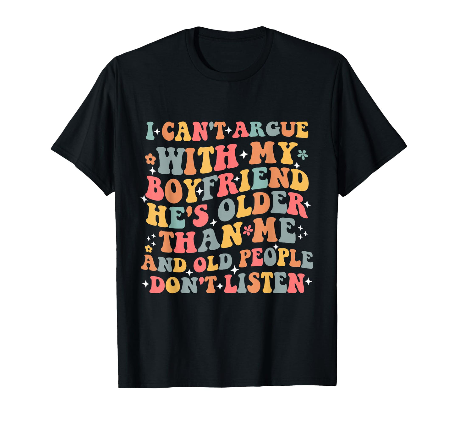 I Can’t Argue With My Boyfriend He’s Older Than Me Funny T-Shirt