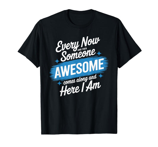 Every Now and Then Someone Awesome Shirt Comes Along T-Shirt