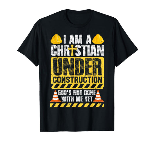 I Am a Christian Under Construction God’s Not Done With Me T-Shirt
