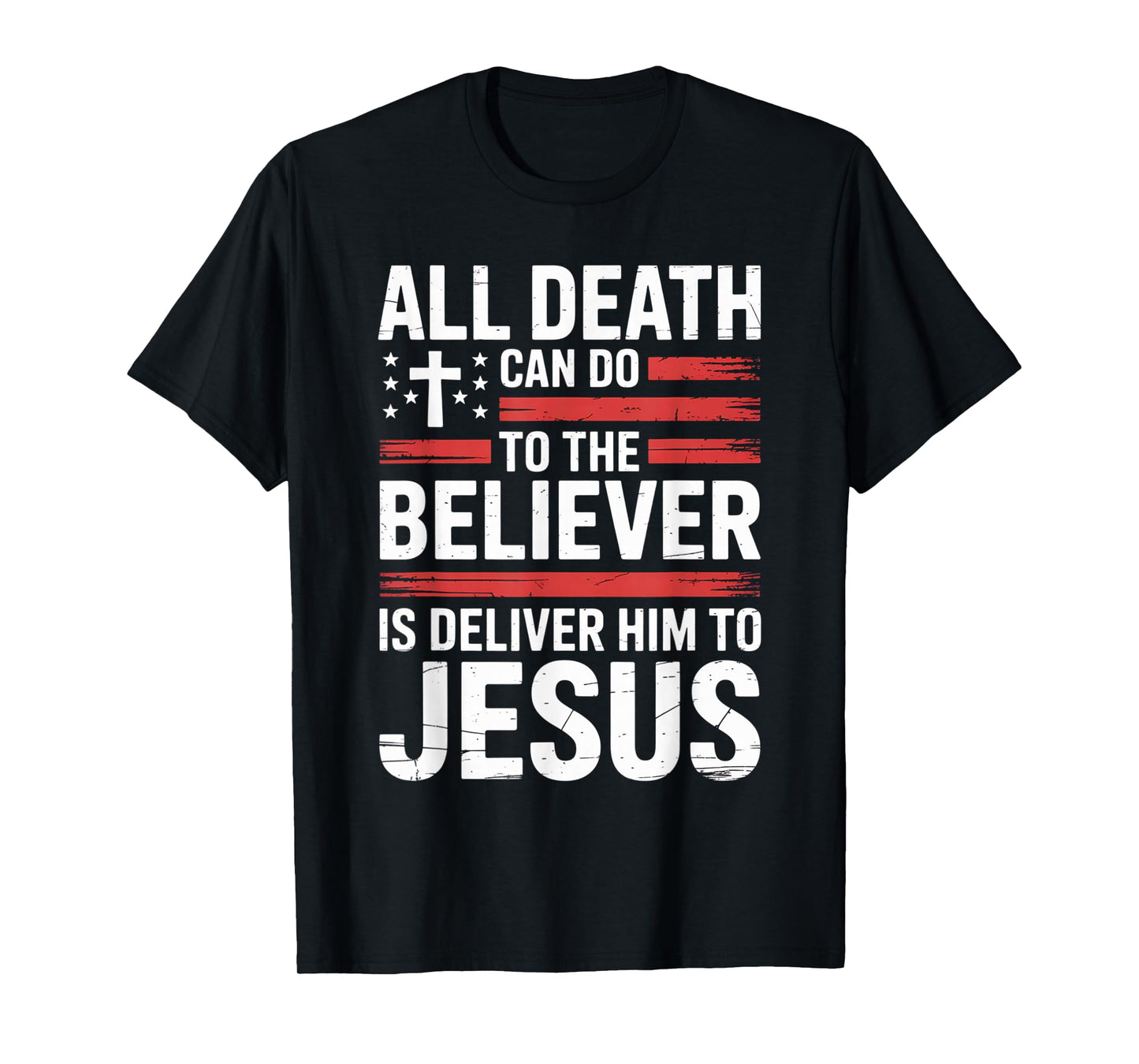 All Death Can Do to The Believer is Deliver Him to Jesus T-Shirt
