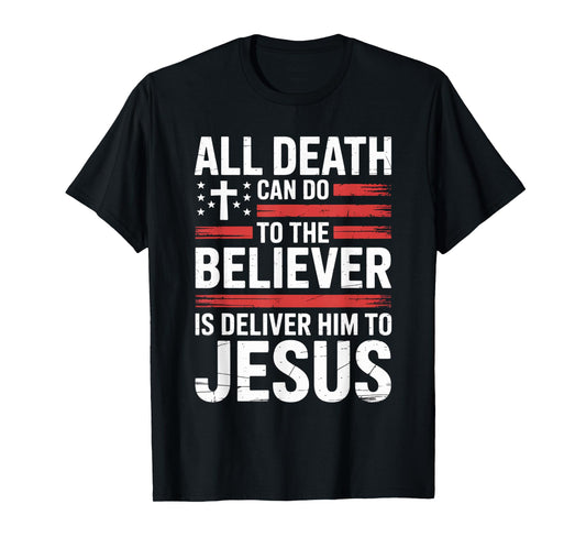 All Death Can Do to The Believer is Deliver Him to Jesus T-Shirt