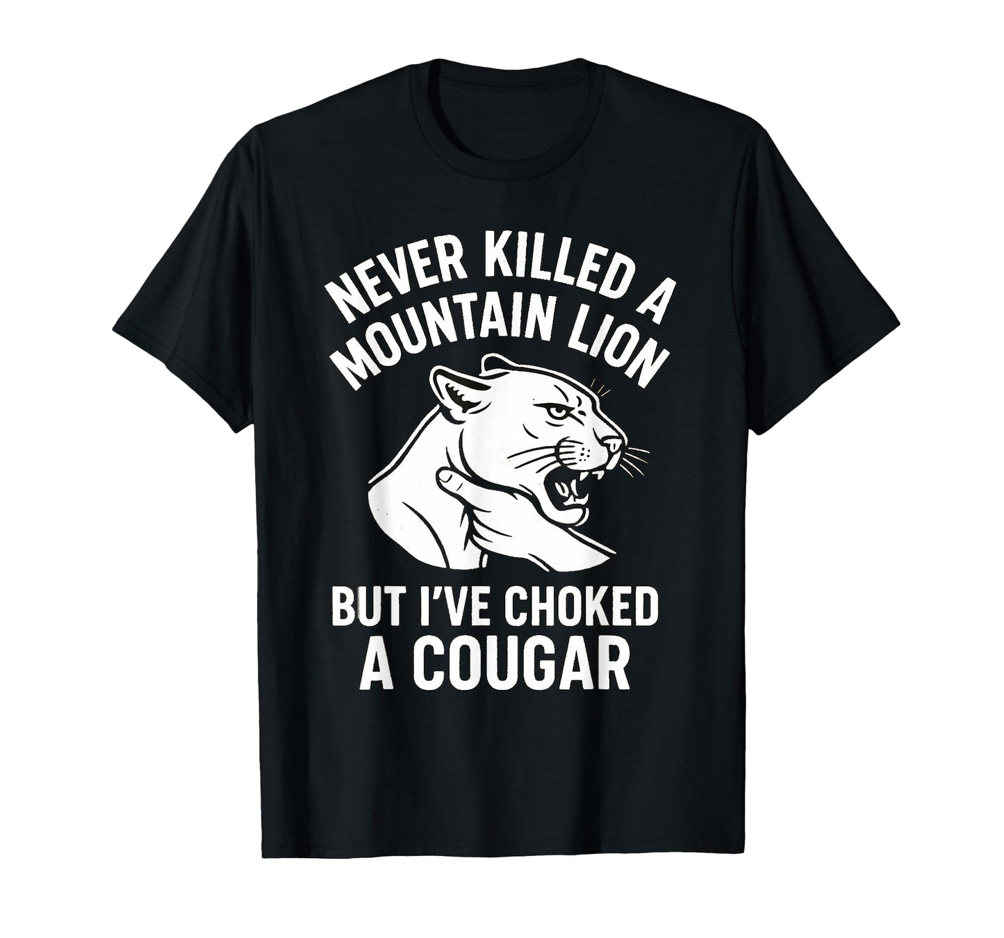Funny Never Killed A Mountain Lion But I've Choked A Cougar T-Shirt