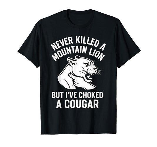 Funny Never Killed A Mountain Lion But I've Choked A Cougar T-Shirt