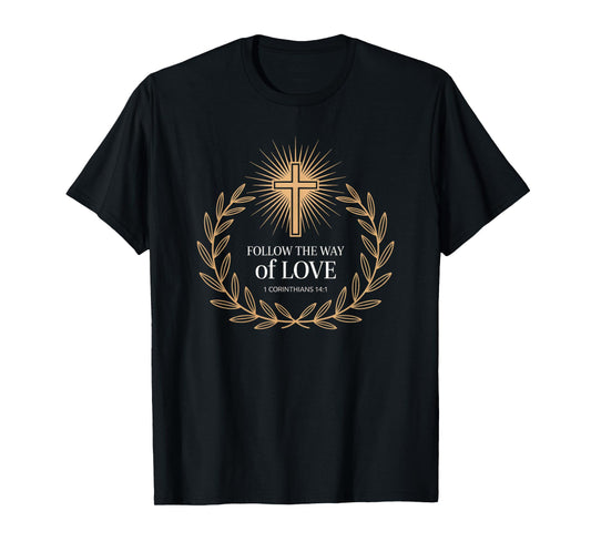 Follow The Way of Love 1 Corinthians 14:1 Christian Cross T-Shirt