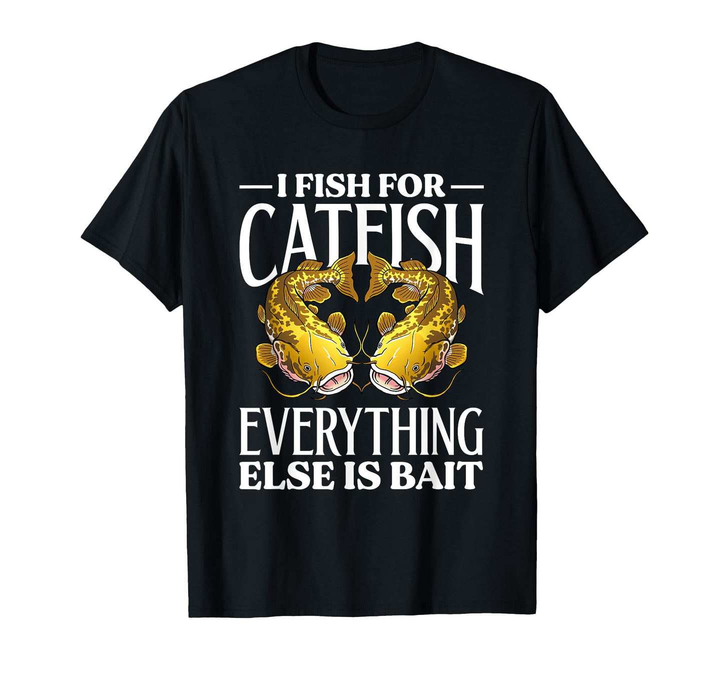 I Fish For Catfish Everything Else Is Bait T-Shirt
