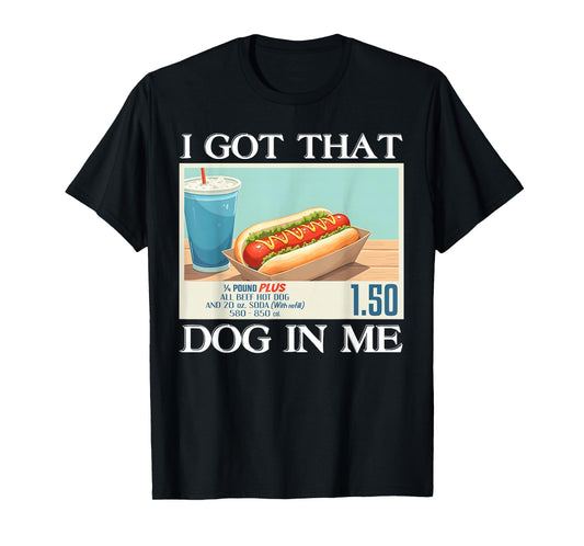 I Got That Dog In Me Funny Hotdog Meme Viral Quote Humor T-Shirt