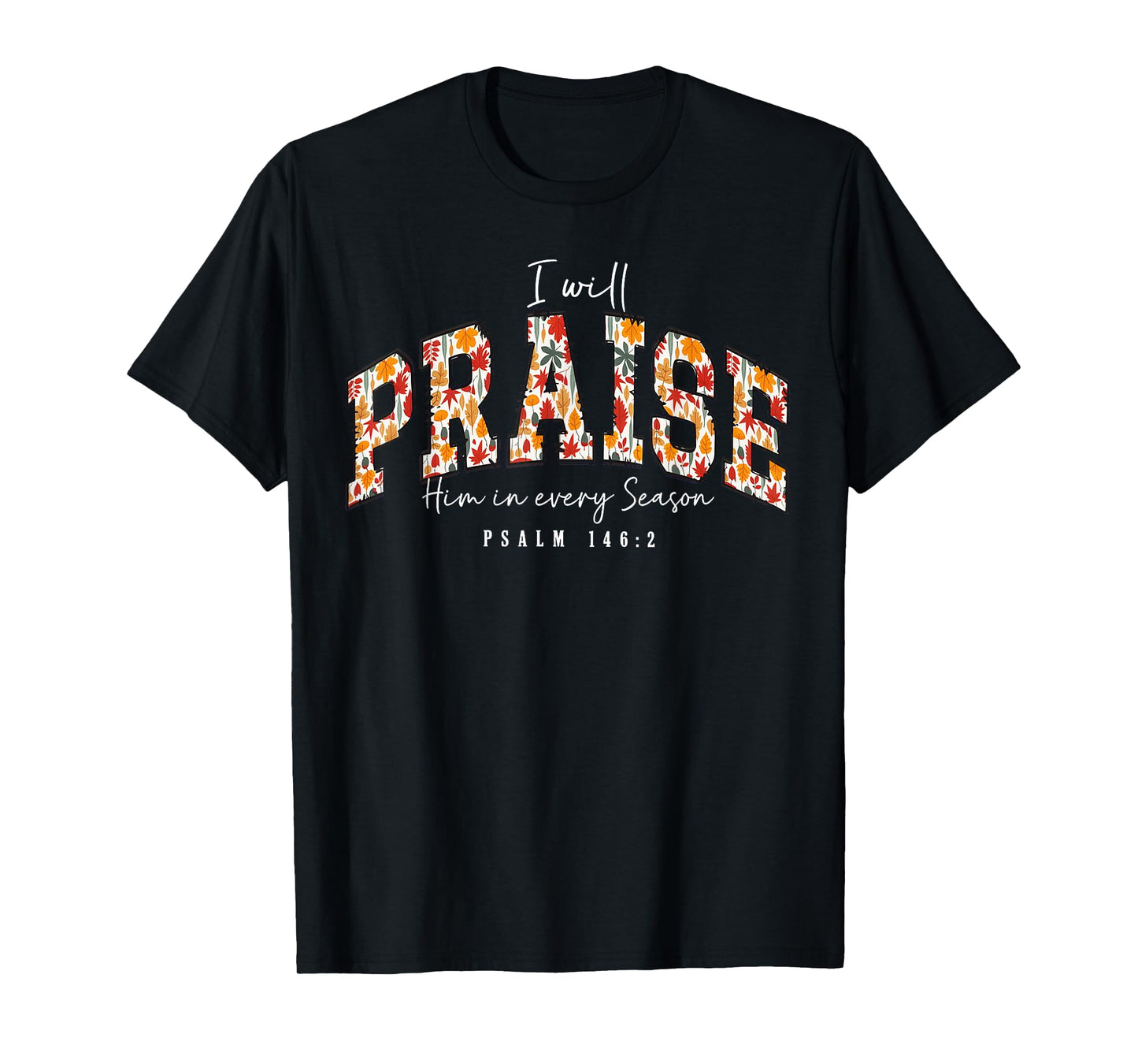 I Will Praise Him in Every Season Psalm 146:2 Floral T-Shirt