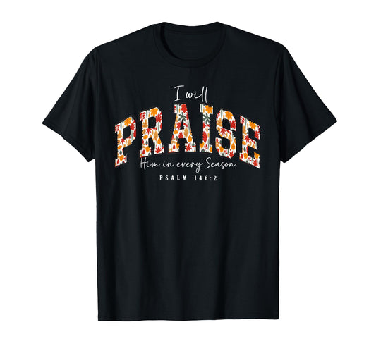 I Will Praise Him in Every Season Psalm 146:2 Floral T-Shirt