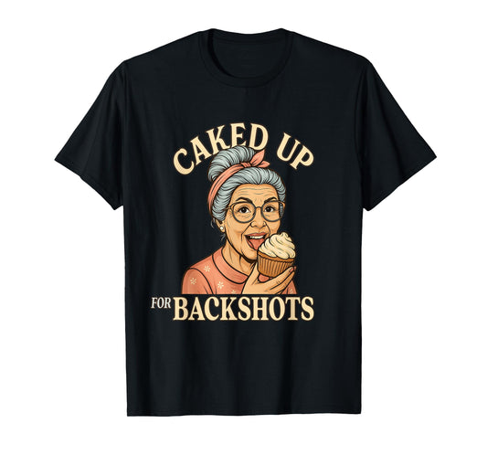 Caked Up for Backshots - Funny Unhinged & Inappropriate Meme T-Shirt