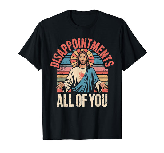 Disappointments Sarcastic All Of You Christian Jesus Funny T-Shirt