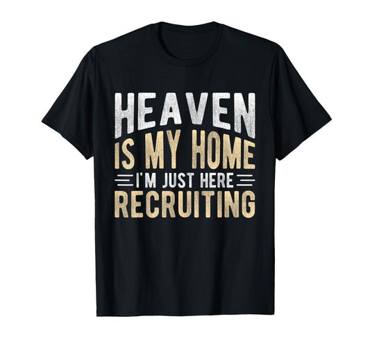 HEAVEN IS MY HOME I'M JUST HERE RECRUITING Christian Faith T-Shirt
