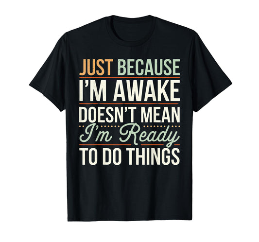 Just because I'm awake Funny Men Women Sarcastic Funny T-Shirt