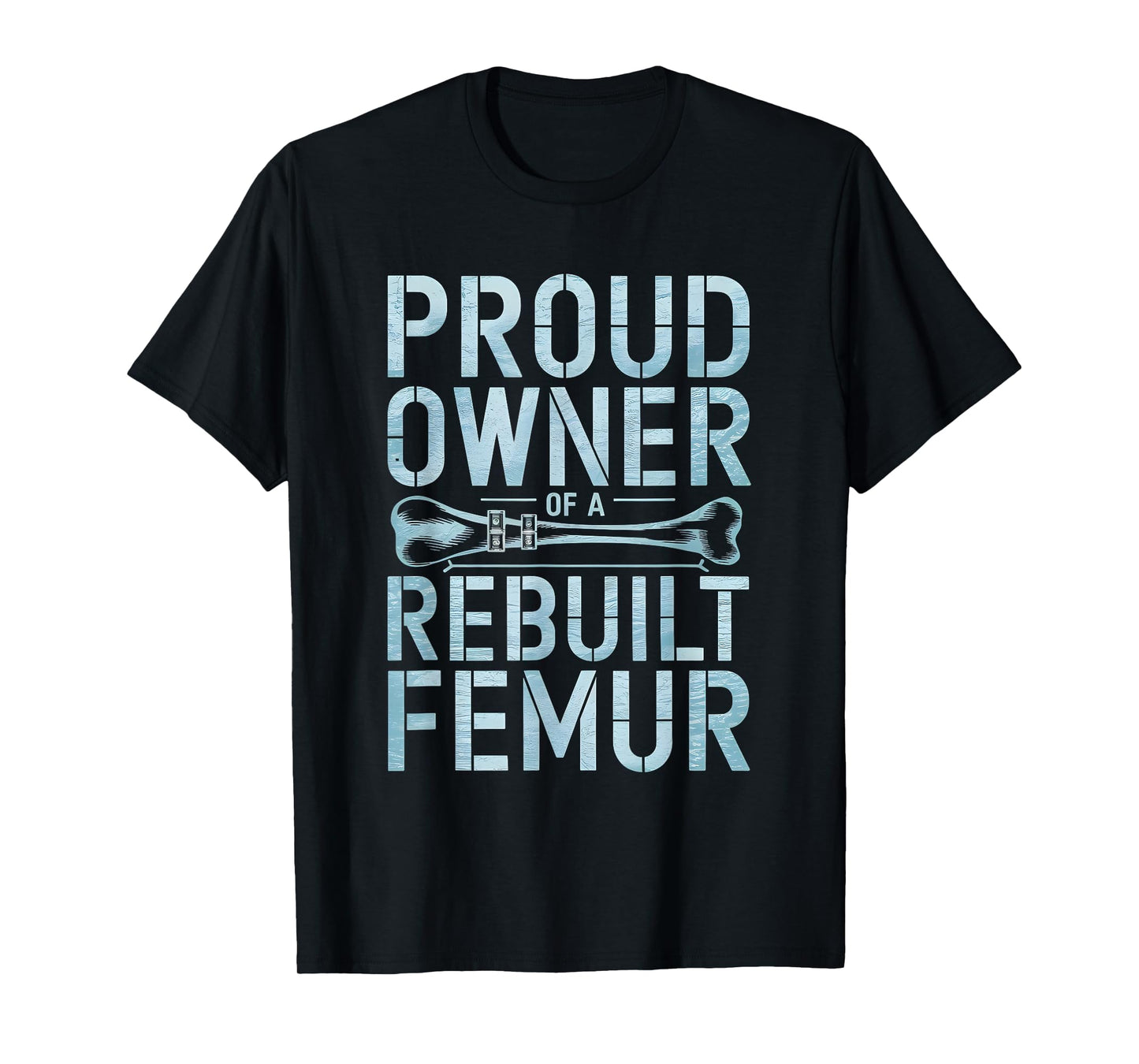 Proud Owner Of A Rebuild Femur Broken Bone T-Shirt
