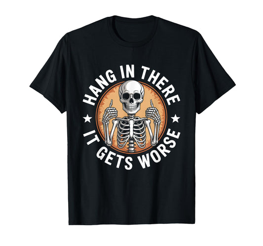 Hang in There It Gets Worse Skeleton Humor T-Shirt