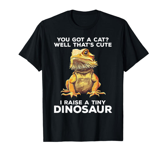 You Got A Cat I Raise A Tiny Dinosaur Funny Bearded Dragon T-Shirt