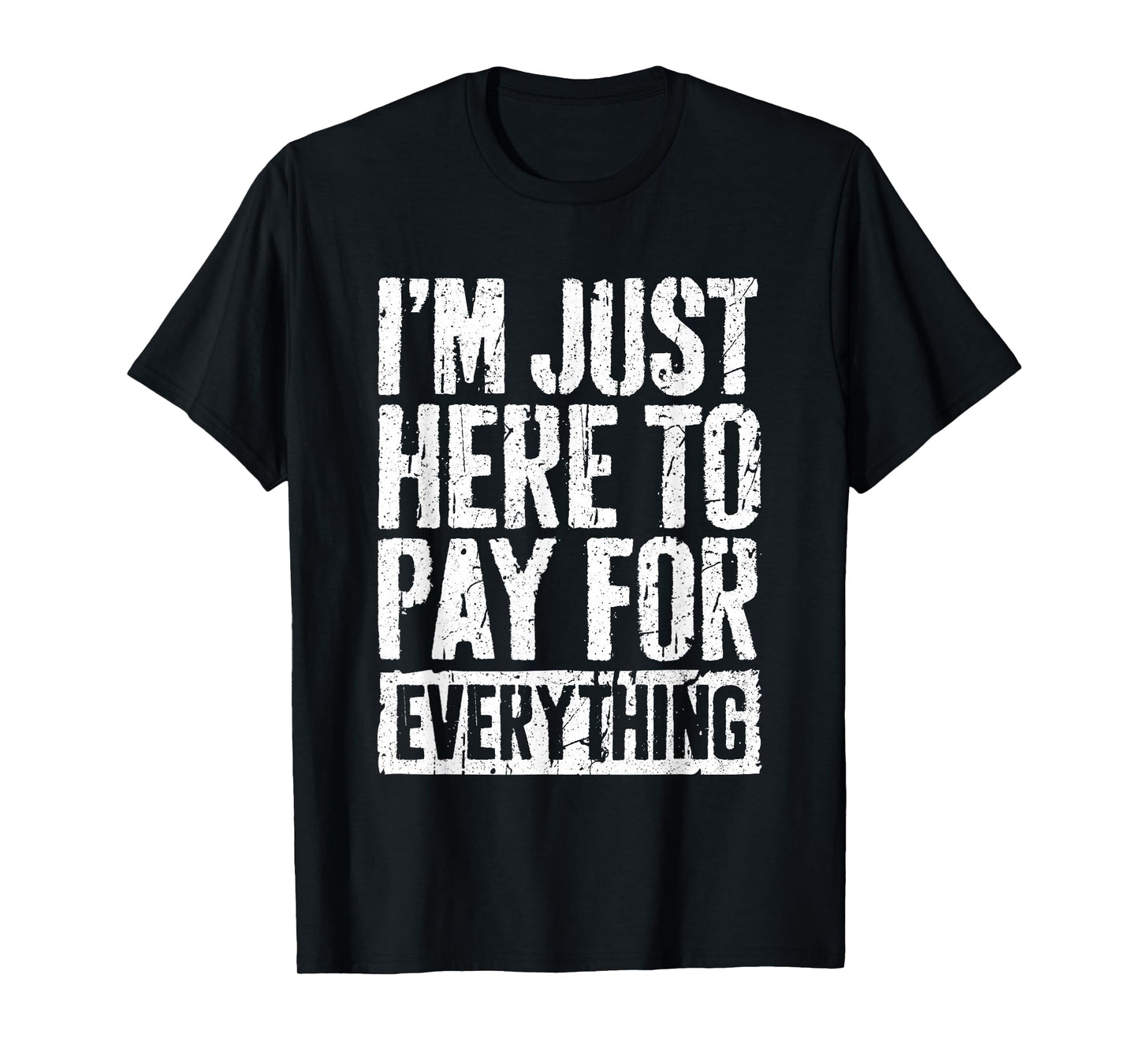 I'm Just Here To Pay For Everything Shirt Funny Mom Dad T-Shirt