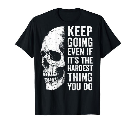 keep going even if it's the hardest thing you do T-Shirt