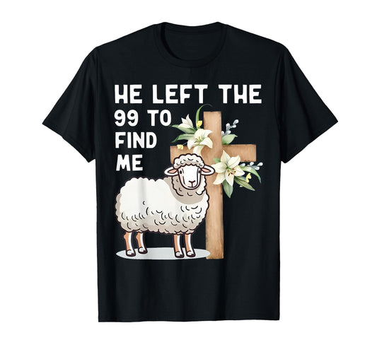 He Left The 99 to Find Me Bible Funny Christian T-Shirt