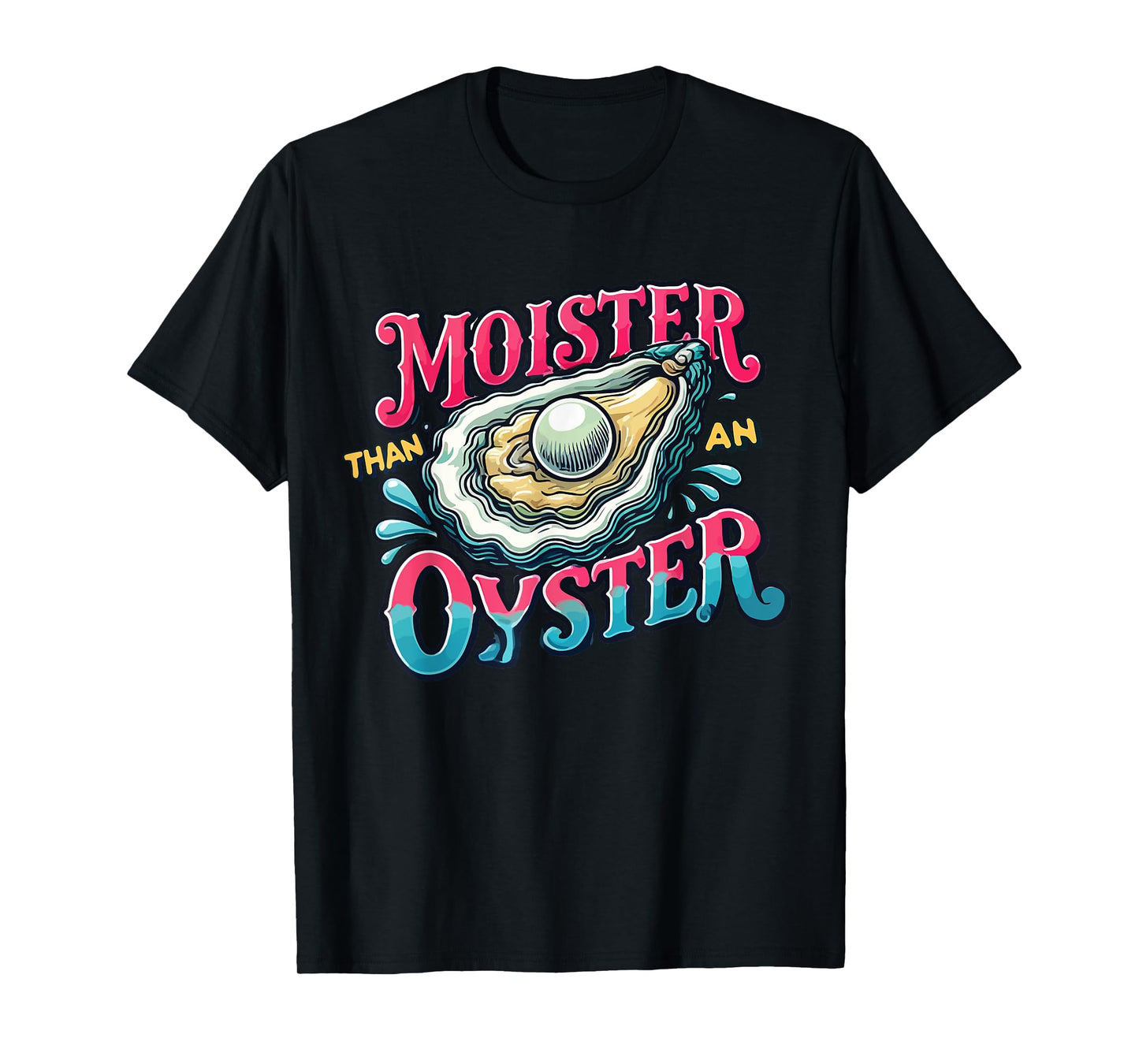 Moister Than An Oyster T-Shirt