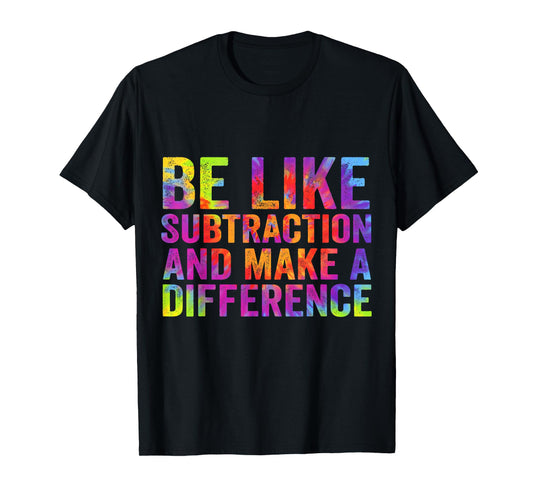Be Like Subtraction And Make A Difference Funny Math Teacher T-Shirt