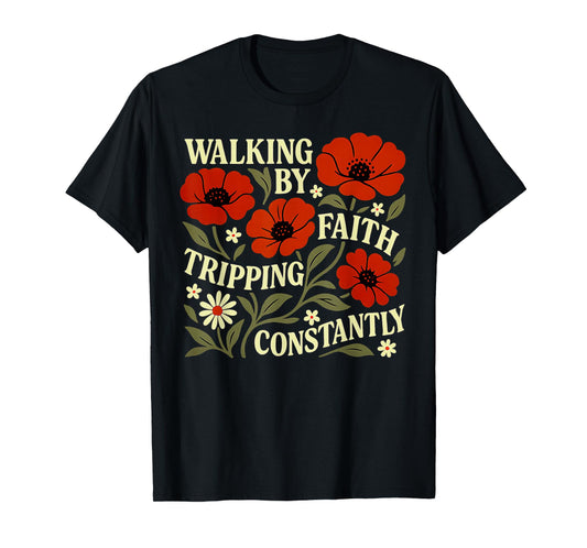 Funny Christian Tee Walking By Faith Tripping Constantly T-Shirt