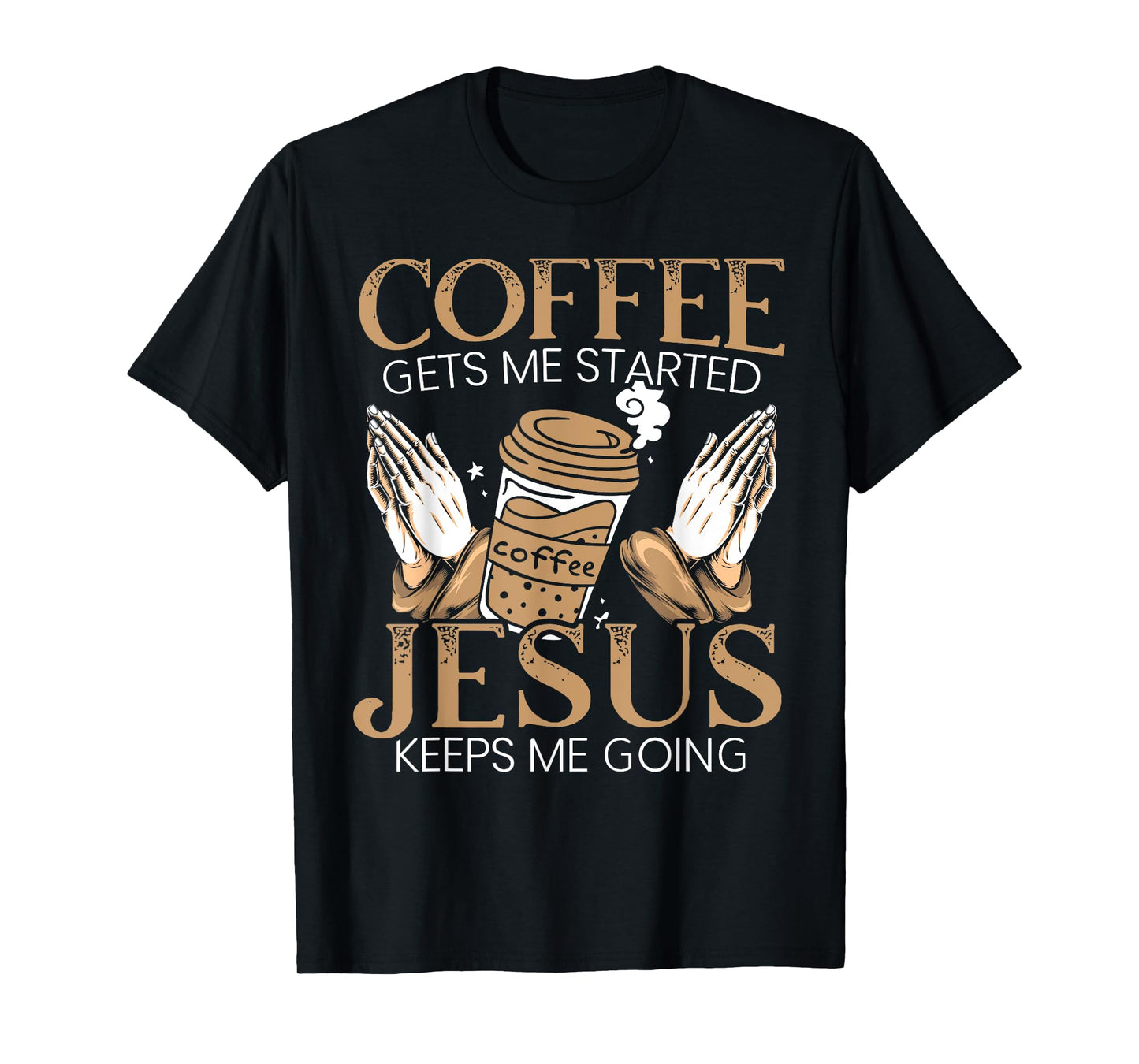 Coffee Get Me Started Jesus Keeps Me Going Christian T-Shirt