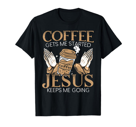 Coffee Get Me Started Jesus Keeps Me Going Christian T-Shirt