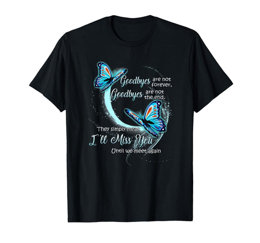 goodbyes are not forever goodbyes are not the end T-Shirt
