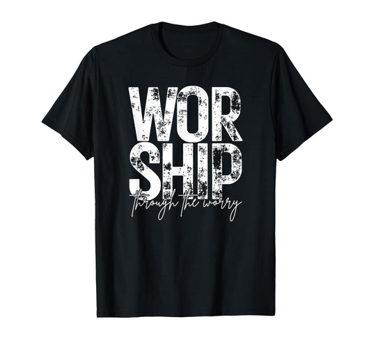 Worship Through The Worry, Christian, Bible Verse, Jesus T-Shirt