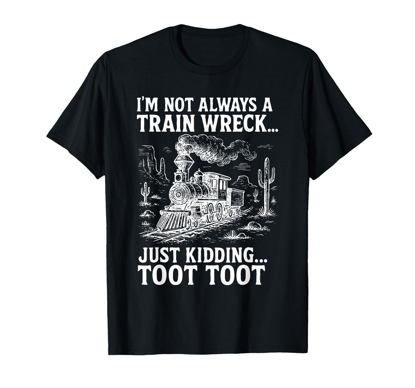 I'm Not Always A Train Wreck Just Kidding Toot Toot T-Shirt