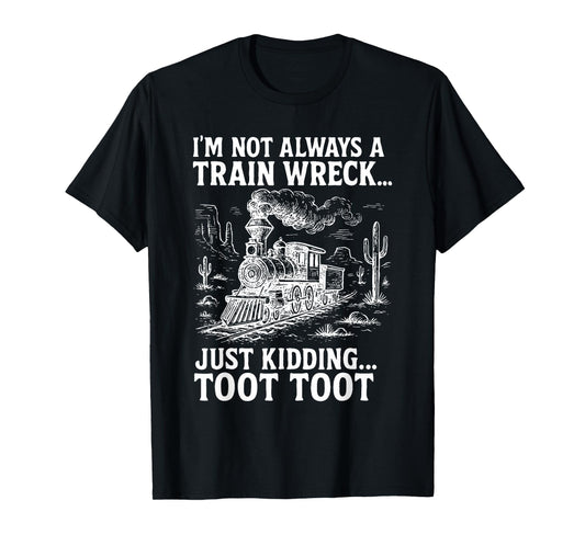 I'm Not Always A Train Wreck Just Kidding Toot Toot T-Shirt