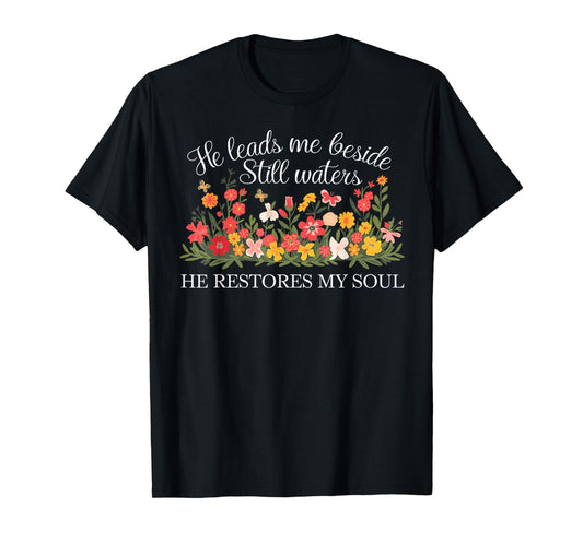 He Leads Me Beside Still Waters, Restores My Soul,Psalm 23:2 T-Shirt