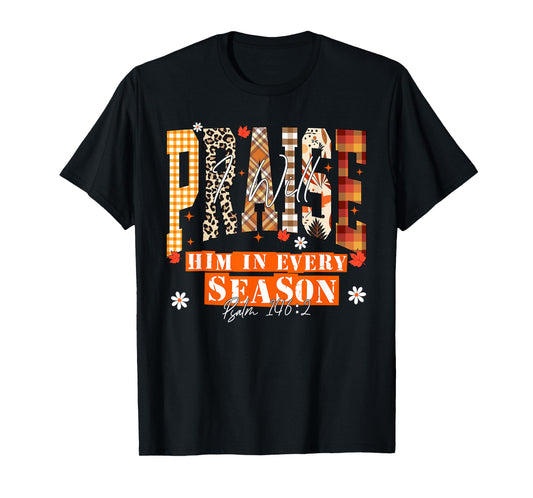 I Will Praise Him in Every Season Thanksgiving Fall Autumn T-Shirt