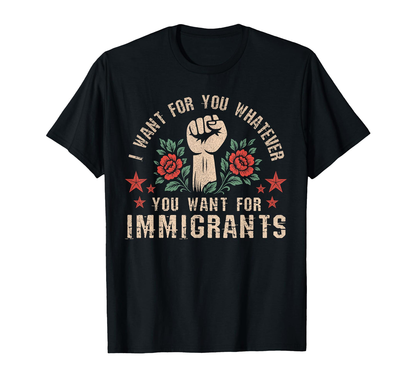 I Want For You What You Want For Immigrants T-Shirt
