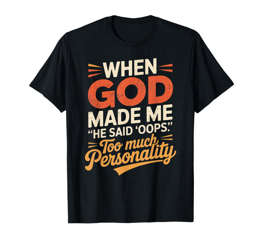 When God Made Me He Said Oops Too Much Personality T-Shirt