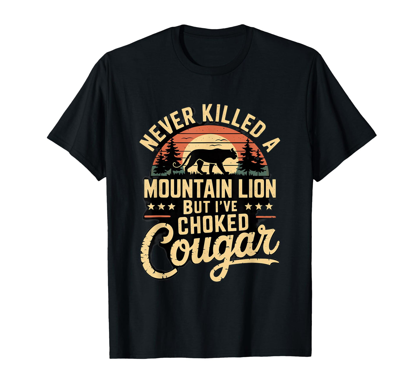 Never Killed A Mountain Lion But I've Choked A Cougar Quote T-Shirt