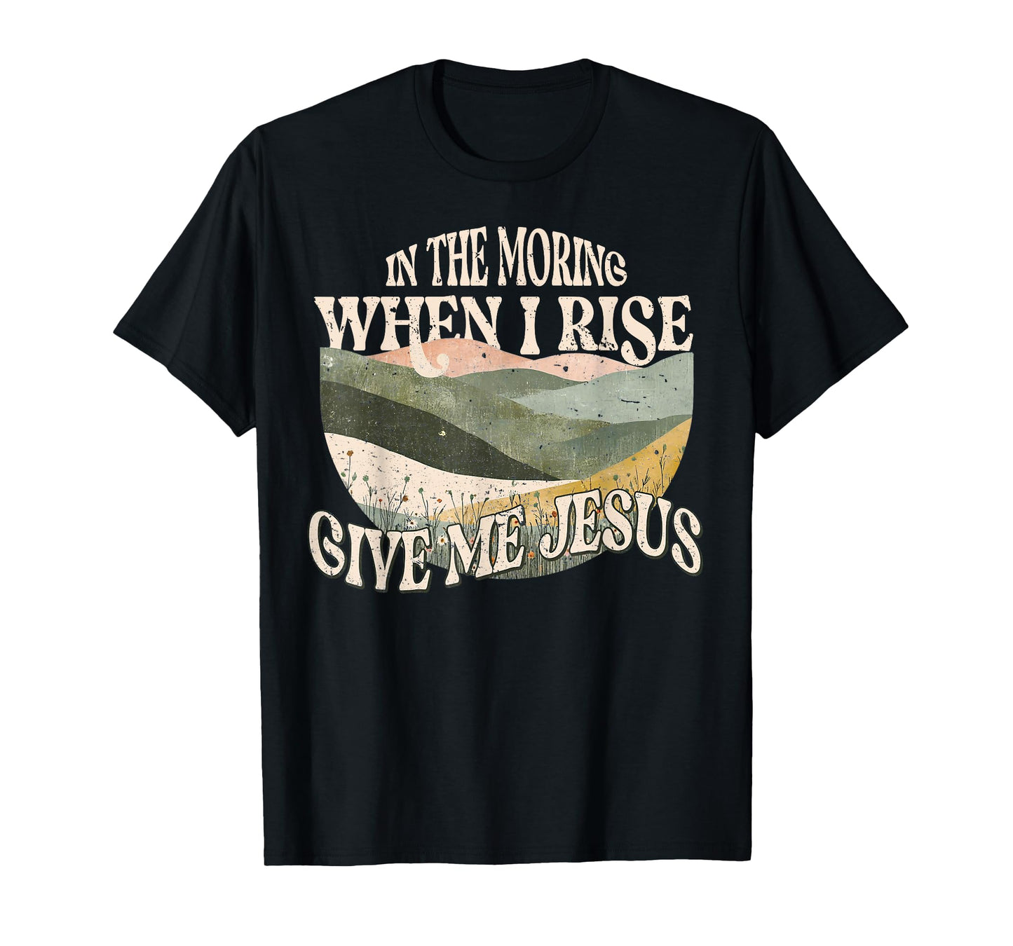 in The Morning When I Rise Give Me Jesus Christian Faith T-Shirt