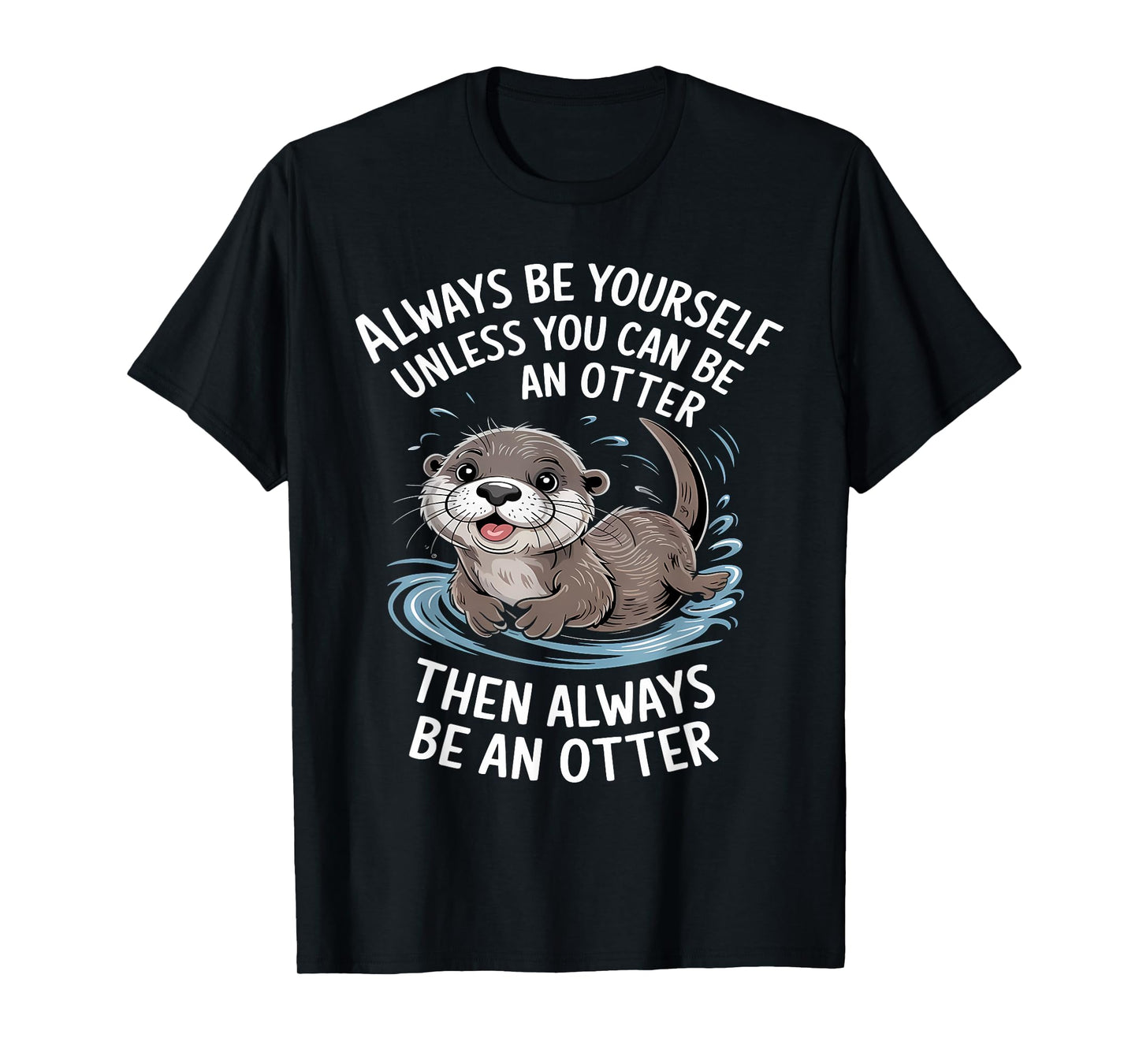 Always Be Yourself Unless You Can Be An Otter Animal Lover T-Shirt