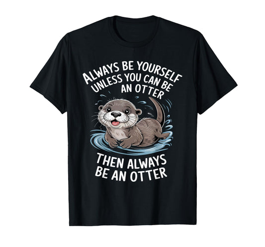 Always Be Yourself Unless You Can Be An Otter Animal Lover T-Shirt