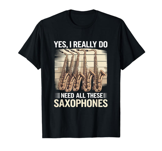 Funny Saxophonist Yes I Really Do Need All These Saxophones T-Shirt
