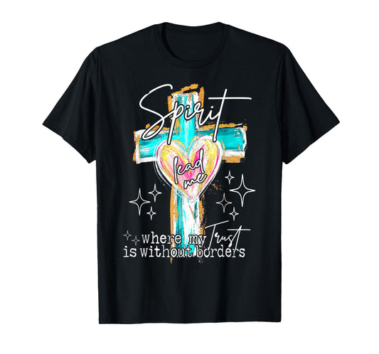 Spirit Lead Me Where My Trust Is Without Borders Christian T-Shirt
