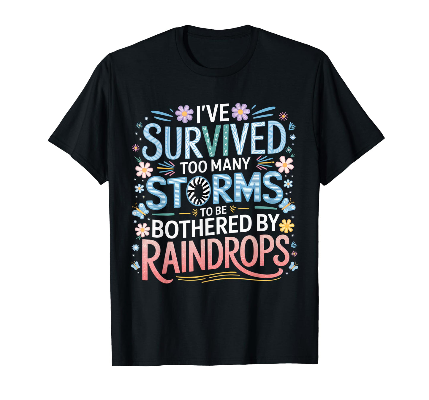I've Survived Too Many Storms To Be Bothered By Raindrops T-Shirt