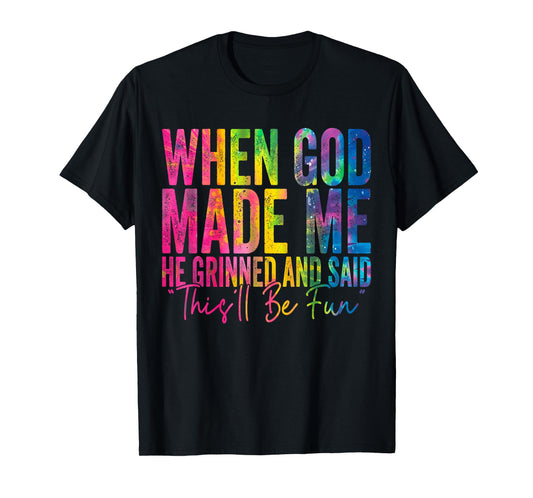 When God Made Me He Grinned and Said Funny Sarcastic Saying T-Shirt