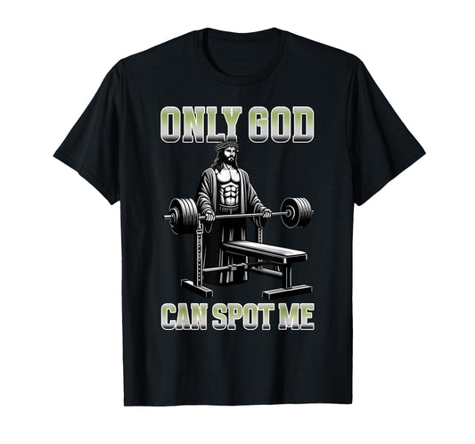 Only God Can Spot Me Bench Press Christian Fitness Workout T-Shirt