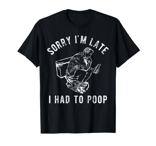 Sorry I'm Late I Had to Poop Toilet Funny Saying Quote Men T-Shirt